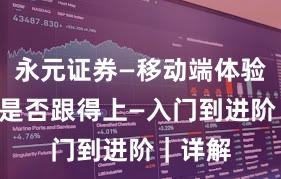 永元证券—移动端体验—客服是否跟得上—入门到进阶｜详解