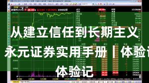 从建立信任到长期主义：永元证券实用手册｜体验记