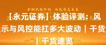 【永元证券】体验评测：风险提示与风控能扛多大波动｜干货速览
