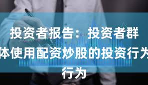 投资者报告：投资者群体使用配资炒股的投资行为