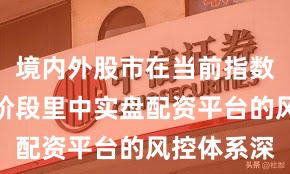 境内外股市在当前指数反复拉锯阶段里中实盘配资平台的风控体系深