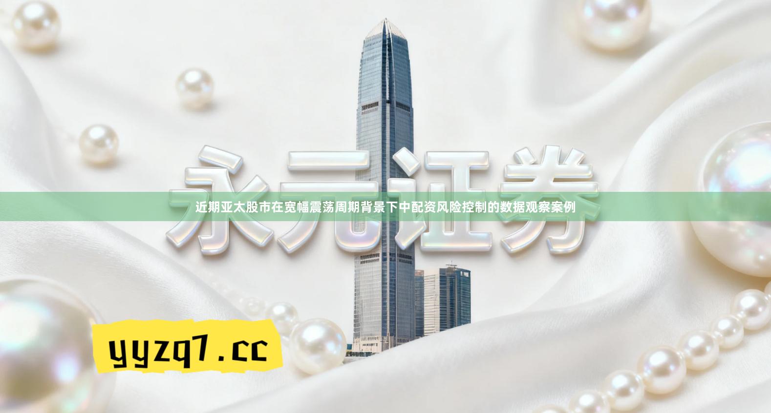 近期亚太股市在宽幅震荡周期背景下中配资风险控制的数据观察案例