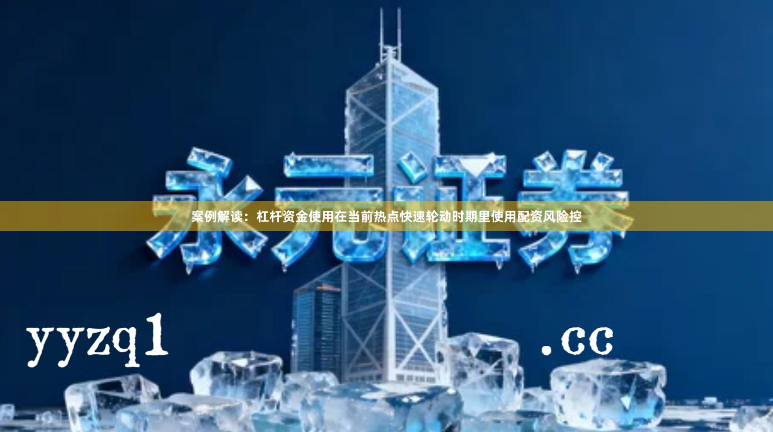 案例解读：杠杆资金使用在当前热点快速轮动时期里使用配资风险控