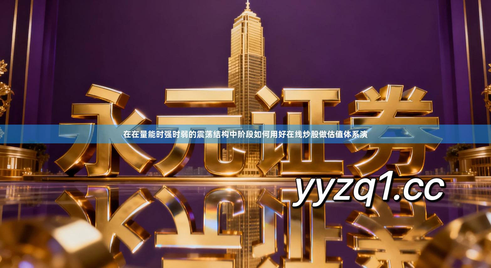 在在量能时强时弱的震荡结构中阶段如何用好在线炒股做估值体系演