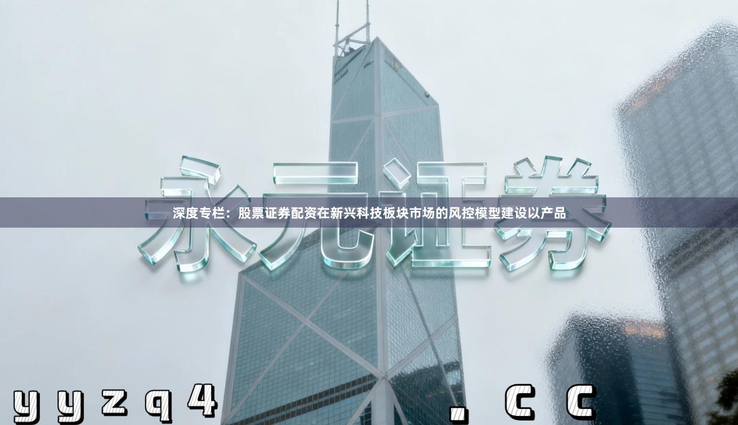 深度专栏：股票证券配资在新兴科技板块市场的风控模型建设以产品