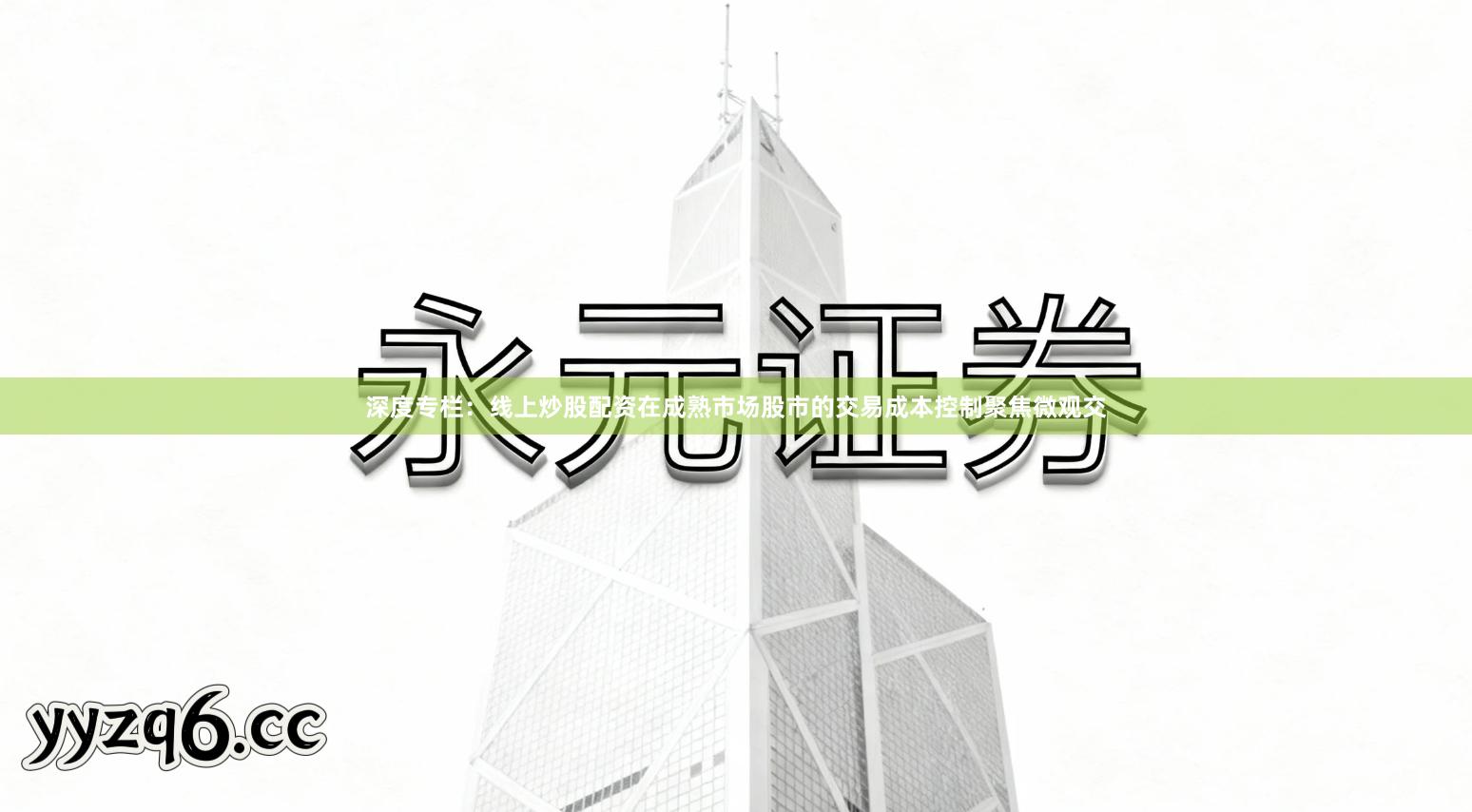 深度专栏：线上炒股配资在成熟市场股市的交易成本控制聚焦微观交