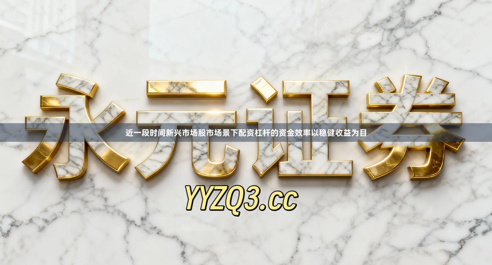 近一段时间新兴市场股市场景下配资杠杆的资金效率以稳健收益为目