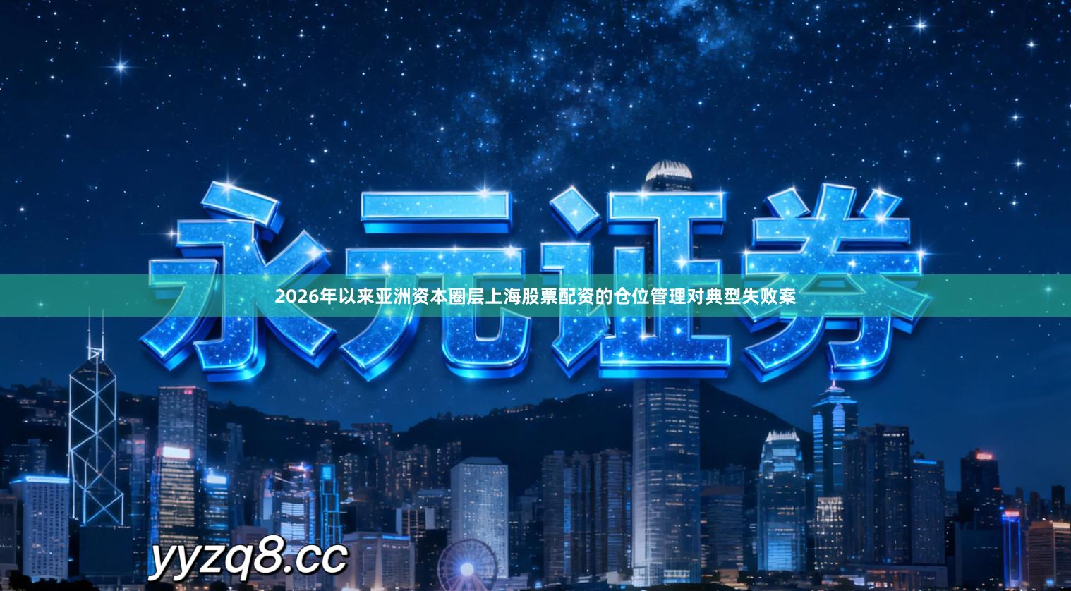 2026年以来亚洲资本圈层上海股票配资的仓位管理对典型失败案