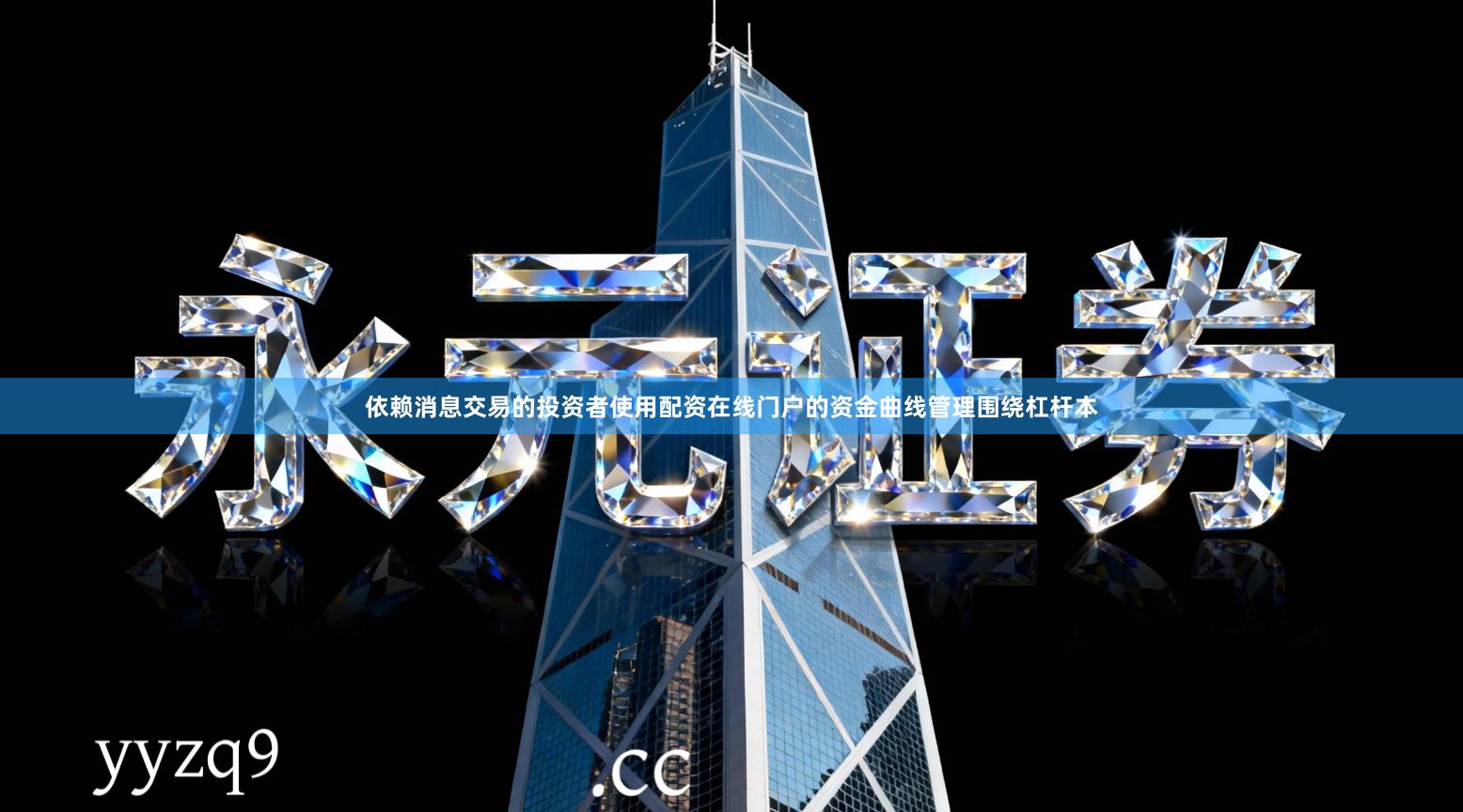 依赖消息交易的投资者使用配资在线门户的资金曲线管理围绕杠杆本