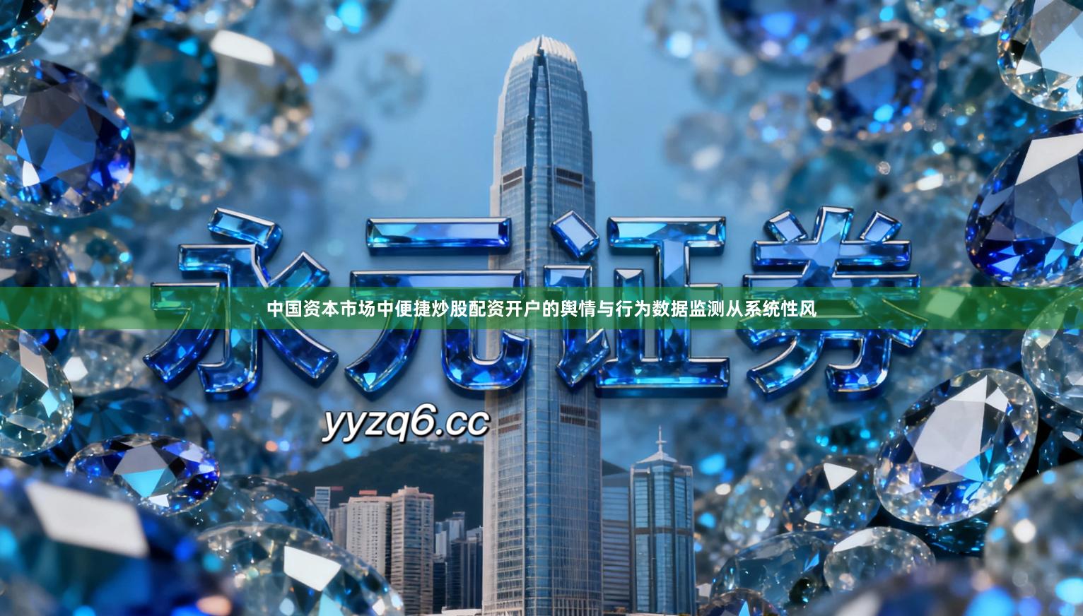 中国资本市场中便捷炒股配资开户的舆情与行为数据监测从系统性风