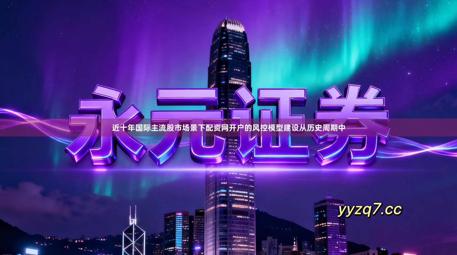 近十年国际主流股市场景下配资网开户的风控模型建设从历史周期中