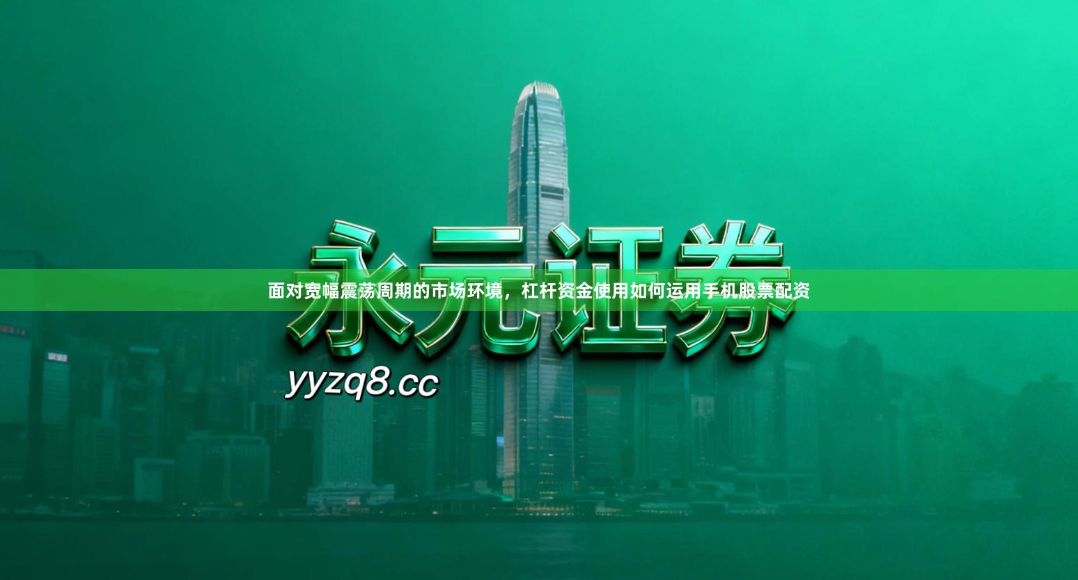 面对宽幅震荡周期的市场环境，杠杆资金使用如何运用手机股票配资